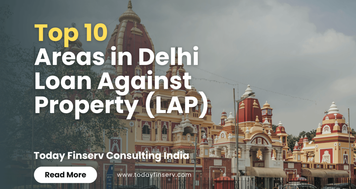 Top 10 Areas in Delhi - Loan Against Property (LAP)